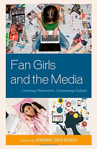 Fan Girls And The Media Creating Characters Consuming Culture Adrienne Trierbieniek