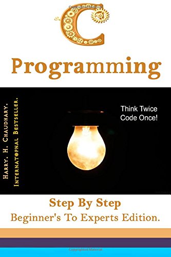C Programming Step By Step Beginners To Experts Edition Harry H Chaudhary