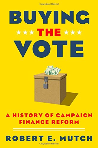 Buying The Vote A History Of Campaign Finance Reform 1st Edition Robert E Mutch