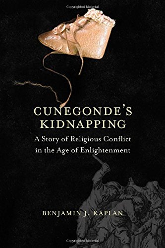 Cunegondes Kidnapping A Story Of Religious Conflict In The Age Of Enlightenment Benjamin J Kaplan