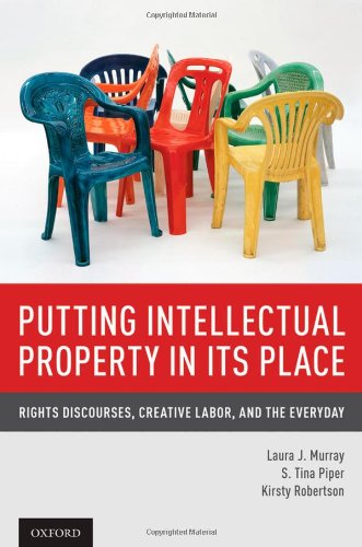 Putting Intellectual Property In Its Place Rights Discourses Creative Labor And The Everyday 1st Edition Laura J Murray