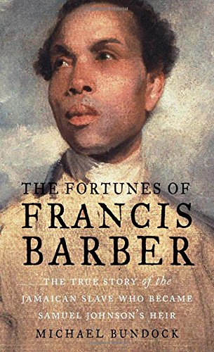 The Fortunes Of Francis Barber The True Story Of The Jamaican Slave Who Became Samuel Johnsons Heir 1st Michael Bundock