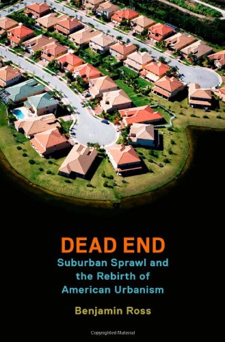 Dead End Suburban Sprawl And The Rebirth Of American Urbanism 1st Edition Benjamin Ross