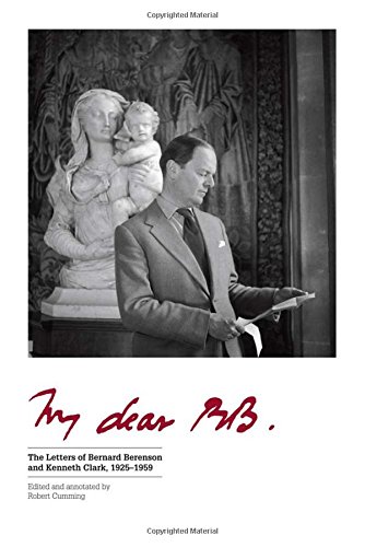 My Dear Bb The Letters Of Bernard Berenson And Kenneth Clark 19251959 1st Edition Robert Cumming