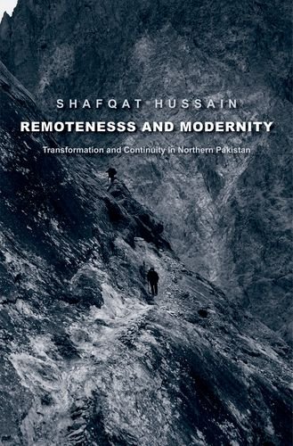 Remoteness And Modernity Transformation And Continuity In Northern Pakistan Shafqat Hussain