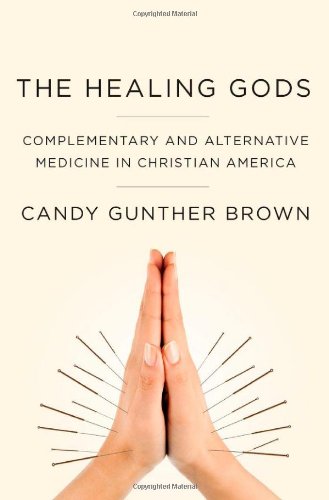 The Healing Gods Complementary And Alternative Medicine In Christian America 1st Edition Candy Gunther Brown