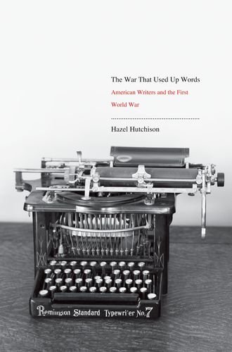 The War That Used Up Words American Writers And The First World War Hazel Hutchison