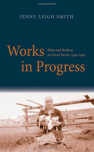 Works In Progress Plans And Realities On Soviet Farms 19301963 Jenny Leigh Smith