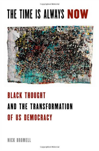The Time Is Always Now Black Thought And The Transformation Of Us Democracy 1st Edition Nick Bromell