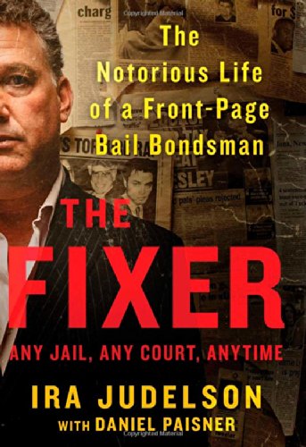The Fixer The Notorious Life Of A Frontpage Bail Bondsman First Edition Ira Judelson