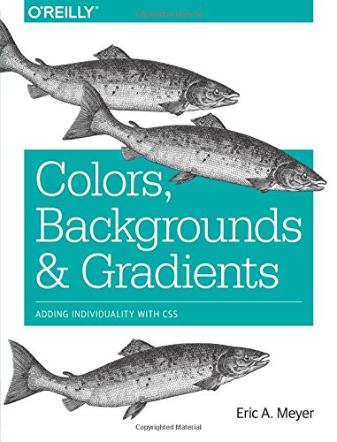 Colors Backgrounds And Gradients Adding Individuality With Css 1st Edition Eric A Meyer