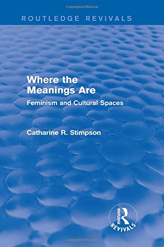 Where The Meanings Are Feminism And Cultural Spaces 1st Edition Catharine R Stimpson