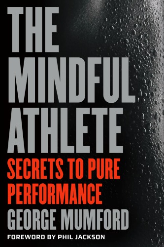 The Mindful Athlete Secrets To Pure Performance George Mumford
