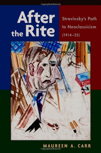 After The Rite Stravinskys Path To Neoclassicism 1st Edition Maureen A Carr