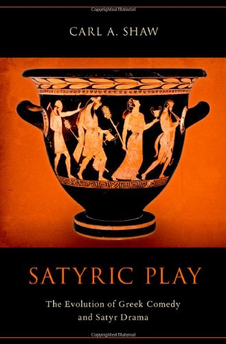 Satyric Play The Evolution Of Greek Comedy And Satyr Drama 1st Edition Carl Shaw