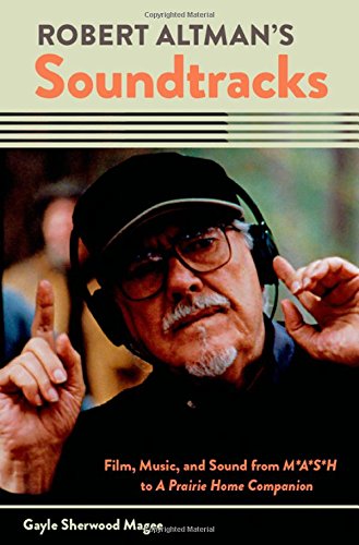 Robert Altmans Soundtracks Film Music And Sound From Mash To A Prairie Home Companion 1st Edition Gayle Sherwood Magee