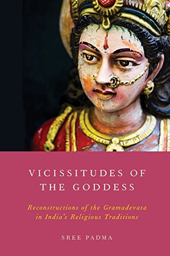 Vicissitudes Of The Goddess Reconstructions Of The Gramadevata In Indias Religious Traditions 1st Edition Sree Padma