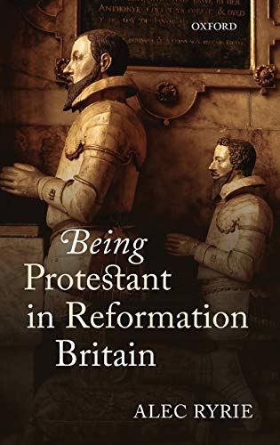 Being Protestant In Reformation Britain 1st Edition Alec Ryrie