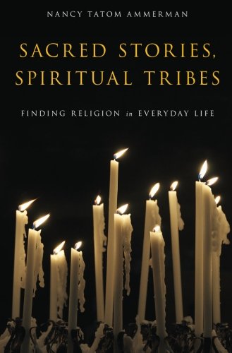 Sacred Stories Spiritual Tribes Finding Religion In Everyday Life 1st Edition Nancy Tatom Ammerman
