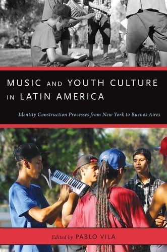 Music And Youth Culture In Latin America Identity Construction Processes From New York To Buenos Aires 1st Edition Pablo Vila