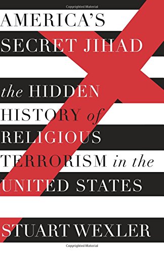 Americas Secret Jihad The Hidden History Of Religious Terrorism In The United States Stuart Wexler