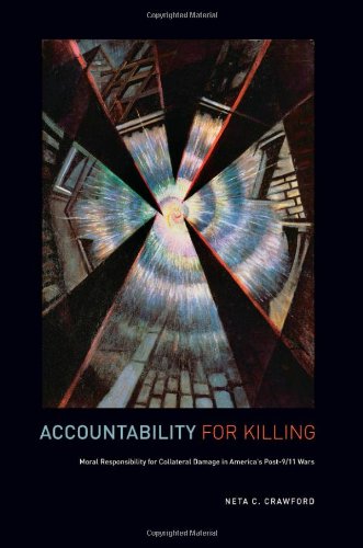 Accountability For Killing Moral Responsibility For Collateral Damage In Americas Post911 Wars 1st Edition Neta C Crawford