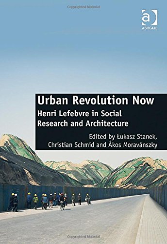 Urban Revolution Now Henri Lefebvre In Social Research And Architecture New Edition Lukasz Stanek