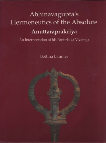 Abhinavaguptas Hermeneutics Of The Absolute Anuttaraprakriya An Interpretation Of His Paratrisika Vivarana 1st Abhinavagupta