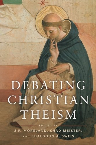 Debating Christian Theism 1st Edition J P Moreland Khaldoun A Sweis
