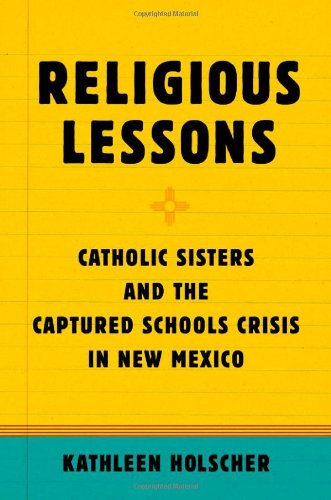 Religious Lessons Catholic Sisters And The Captured Schools Crisis In New Mexico 1st Edition Kathleen Holscher