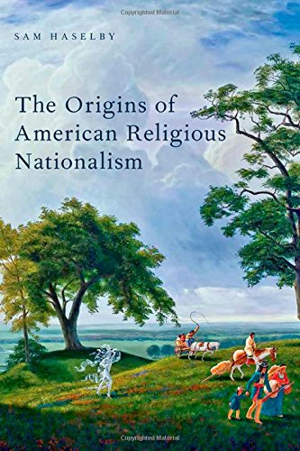 The Origins Of American Religious Nationalism 1st Edition Sam Haselby