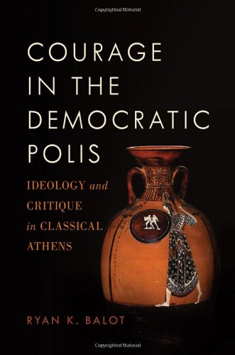 Courage In The Democratic Polis Ideology And Critique In Classical Athens 1st Edition Ryan K Balot
