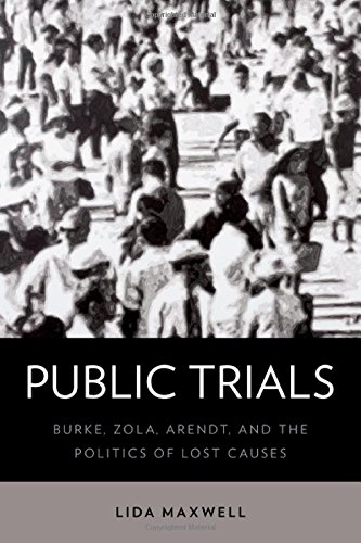 Public Trials Burke Zola Arendt And The Politics Of Lost Causes 1st Edition Lida Maxwell