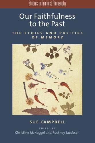 Our Faithfulness To The Past The Ethics And Politics Of Memory 1st Edition Sue Campbell