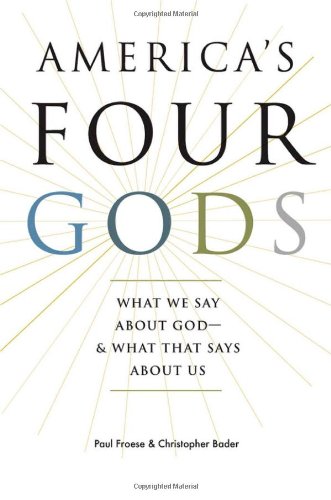 Americas Four Gods What We Say About Godand What That Says About Us 1st Edition Paul Froese