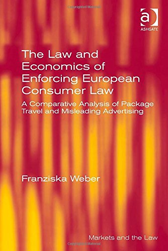 The Law And Economics Of Enforcing European Consumer Law A Comparative Analysis Of Package Travel And Misleading Advertising New Edition Franziska Weber