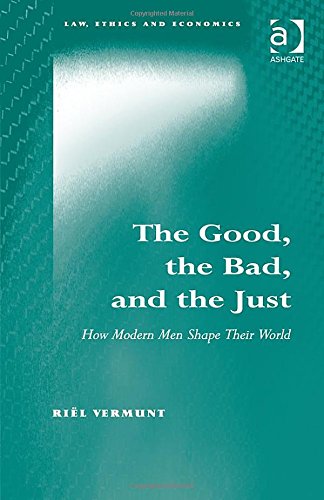 The Good The Bad And The Just How Modern Men Shape Their World New Edition Riel Vermunt