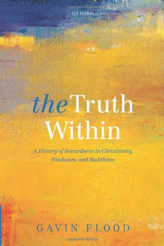 The Truth Within A History Of Inwardness In Christianity Hinduism And Buddhism 1st Edition Gavin Flood