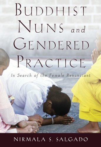 Buddhist Nuns And Gendered Practice In Search Of The Female Renunciant 1st Edition Nirmala S Salgado