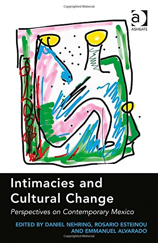 Intimacies And Cultural Change Perspectives On Contemporary Mexico New Edition Daniel Nehring