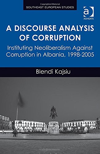 A Discourse Analysis Of Corruption Instituting Neoliberalism Against Corruption In Albania 19982005 Blendi Kajsiu