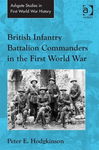 British Infantry Battalion Commanders In The First World War Peter E Hodgkinson