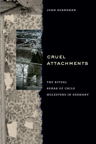 Cruel Attachments The Ritual Rehab Of Child Molesters In Germany John Borneman