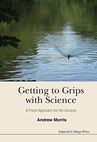 Getting To Grips With Science A Fresh Approach For The Curious Andrew Morris