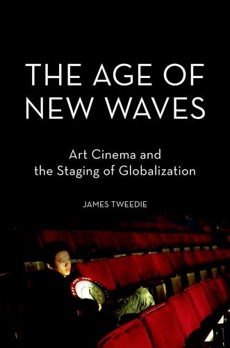 The Age Of New Waves Art Cinema And The Staging Of Globalization 1st Edition James Tweedie