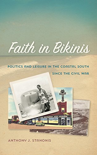 Faith In Bikinis Politics And Leisure In The Coastal South Since The Civil War Anthony J Stanonis