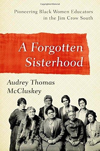 A Forgotten Sisterhood Pioneering Black Women Educators And Activists In The Jim Crow South Audrey Thomas Mccluskey