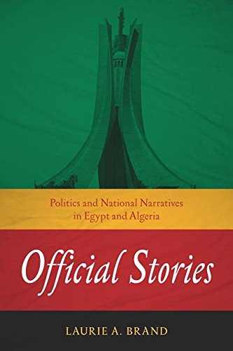 Official Stories Politics And National Narratives In Egypt And Algeria Laurie Brand