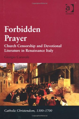 Forbidden Prayer Church Censorship And Devotional Literature In Renaissance Italy Giorgio Caravale