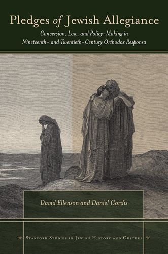 Pledges Of Jewish Allegiance Conversion Law And Policymaking In Nineteenth And Twentiethcentury Orthodox Responsa David Ellenson